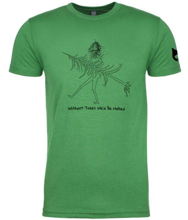 without trees we'd be naked tshirt green front